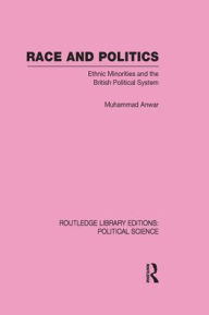 Race and Politics Routledge Library Editions: Political Science: Volume 38 Muhammad Anwar Author