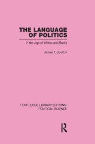 The Language of Politics Routledge Library Editions: Political Science Volume 39 James T. Boulton Author