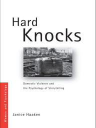 Hard Knocks: Domestic Violence and the Psychology of Storytelling - Janice Haaken