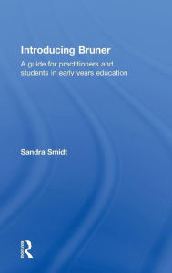 Introducing Bruner: A Guide for Practitioners and Students in Early Years Education Sandra Smidt Author