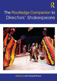 The Routledge Companion to Directors' Shakespeare John Russell Brown Editor