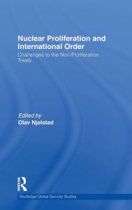 Nuclear Proliferation and International Order: Challenges to the Non-Proliferation Treaty - Olav Njolstad