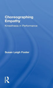 Choreographing Empathy: Kinesthesia in Performance Susan Foster Author