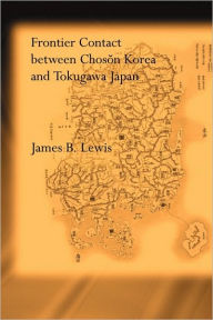 Frontier Contact Between Choson Korea and Tokugawa Japan James B. Lewis Author