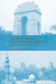 Nationalism and Post-Colonial Identity: Culture and Ideology in India and Egypt Anshuman A Mondal Author