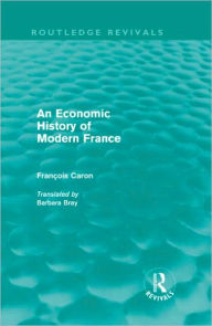 An Economic History of Modern France (Routledge Revivals) Francois Caron Author