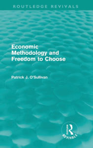 Economic Methodology and Freedom to Choose (Routledge Revivals) Patrick O'Sullivan Author