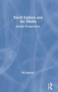 Youth Culture and the Media: Global Perspectives - Bill Osgerby
