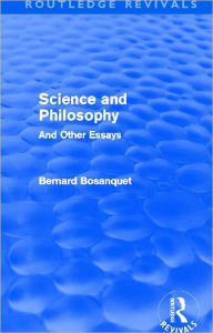Science and Philosophy (Routledge Revivals): And Other Essays Bernard Bosanquet Author