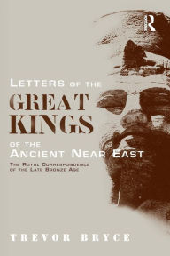 Letters Of The Great Kings Of The Ancient Near East: The Royal Correspondence Of The Late Bronze Age