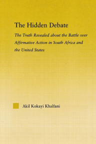 The Hidden Debate: The Truth Revealed about the Battle over Affirmative Action in South Africa and the United States - Akil Kokayi Khalfani