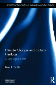 Climate Change and Cultural Heritage: A Race against Time - Peter F. Smith