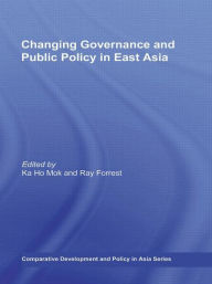 Changing Governance and Public Policy in East Asia Ka Ho Mok Editor