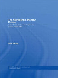 The New Right in the New Europe: Czech Transformation and Right-Wing Politics, 1989-2006 SeÃ¡n Hanley Author
