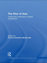 The Rise of Asia: Trade and Investment in Global Perspective Prema-chandra Athukorala Editor