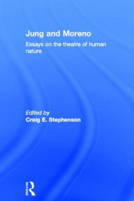 Jung and Moreno: Essays on the theatre of human nature Craig E. Stephenson Editor