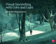 Visual Storytelling with Color and Light Michael Humphries Author