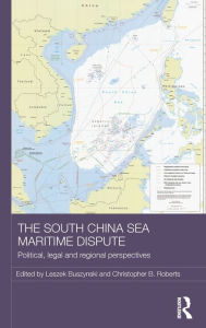 The South China Sea Maritime Dispute: Political, Legal and Regional Perspectives - Leszek Buszynski