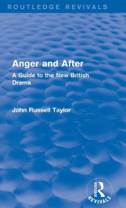 Anger and After (Routledge Revivals): A Guide to the New British Drama John Russell Taylor Author
