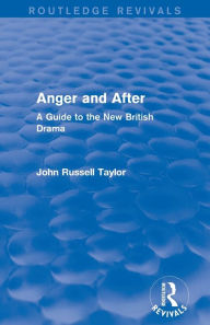 Anger and After (Routledge Revivals): A Guide to the New British Drama John Russell Taylor Author