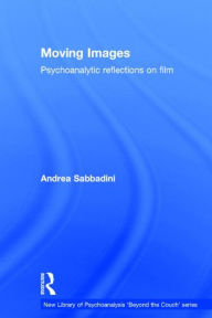 Moving Images: Psychoanalytic Reflections on Film - Andrea Sabbadini
