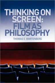 Thinking on Screen: Film as Philosophy Thomas E. Wartenberg Author