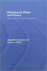 Planning for Place and Plexus: Metropolitan Land Use and Transport - David M. Levinson