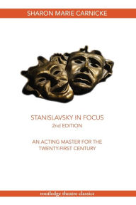Stanislavsky in Focus: An Acting Master for the Twenty-First Century Sharon Marie Carnicke Author