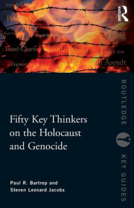 Fifty Key Thinkers on the Holocaust and Genocide Paul R. Bartrop Author