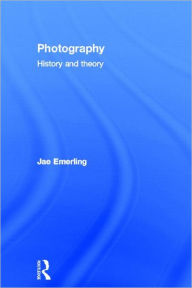 Photography: History and Theory Jae Emerling Author