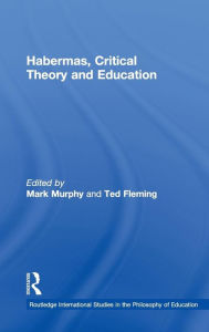 Habermas, Critical Theory and Education Mark Murphy Editor