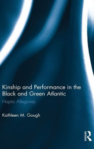 Haptic Allegories: Kinship and Performance in the Black and Green Atlantic Kathleen Gough Author
