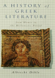 History of Greek Literature: From Homer to the Hellenistic Period Albrecht Dihle Author