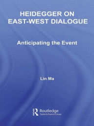 Heidegger on East-West Dialogue: Anticipating the Event Lin Ma Author