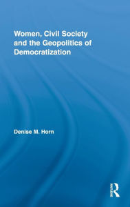 Women, Civil Society and the Geopolitics of Democratization - Denise M. Horn