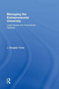 Managing the Entrepreneurial University: Legal Issues and Commercial Realities - J. Douglas Toma