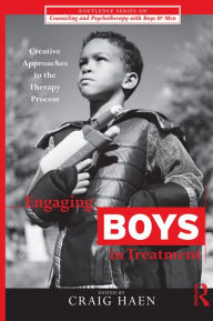 Engaging Boys in Treatment: Creative Approaches to the Therapy Process - Craig Haen