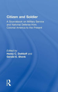 Citizen and Soldier: A Sourcebook on Military Service and National Defense from Colonial America to the Present Henry C. Dethloff Author
