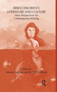 Irish Children's Literature and Culture: New Perspectives on Contemporary Writing Keith O'Sullivan Editor