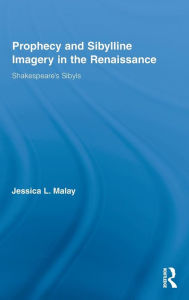 Prophecy and Sibylline Imagery in the Renaissance: Shakespeare's Sibyls Jessica L. Malay Author