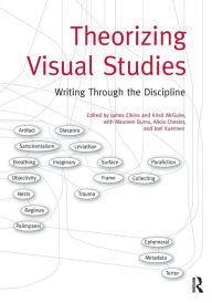 Theorizing Visual Studies: Writing Through the Discipline James Elkins Editor