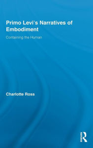 Primo Levi's Narratives of Embodiment: Containing the Human Charlotte Ross Author