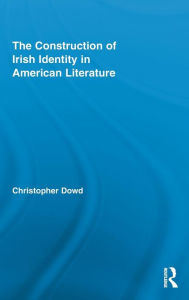 The Construction of Irish Identity in American Literature Christopher Dowd Author