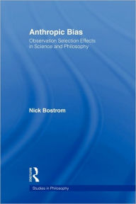 Anthropic Bias: Observation Selection Effects in Science and Philosophy Nick Bostrom Author