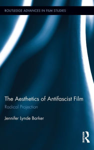 The Aesthetics of Antifascist Film: Radical Projection Jennifer Lynde Barker Author