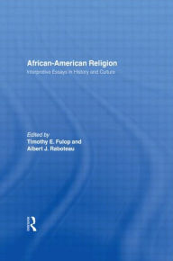 African-American Religion: Interpretive Essays in History and Culture Timothy E. Fulop Editor