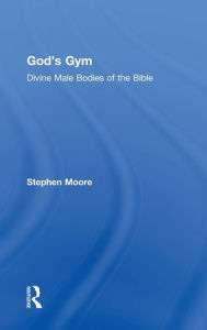 God's Gym: Divine Male Bodies of the Bible Stephen Moore Author