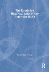 The Routledge Historical Atlas of the American South Andrew Frank Author