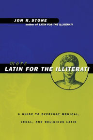 More Latin for the Illiterati: A Guide to Medical, Legal and Religious Latin Jon R. Stone Author