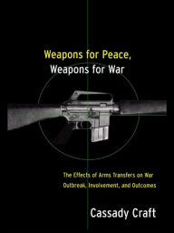 Weapons for Peace, Weapons for War: The Effect of Arms Transfers on War Outbreak, Involvement and Outcomes Cassady B. Craft Author
